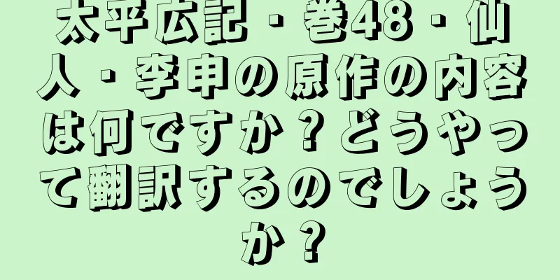 太平広記・巻48・仙人・李申の原作の内容は何ですか？どうやって翻訳するのでしょうか？