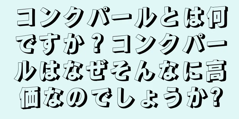 コンクパールとは何ですか？コンクパールはなぜそんなに高価なのでしょうか?