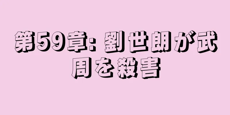 第59章: 劉世朗が武周を殺害