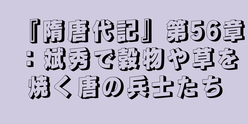 『隋唐代記』第56章：斌秀で穀物や草を焼く唐の兵士たち