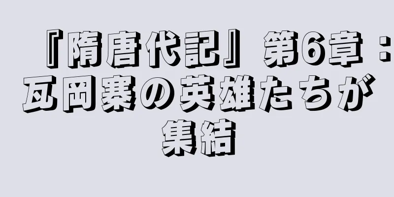 『隋唐代記』第6章：瓦岡寨の英雄たちが集結