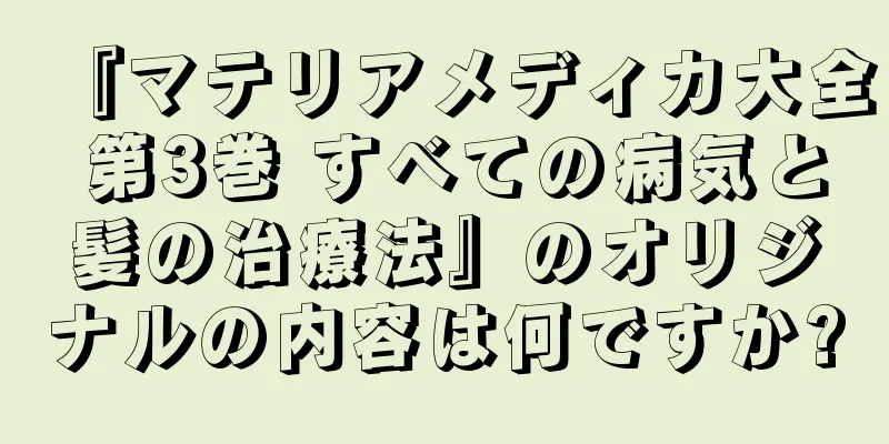 『マテリアメディカ大全 第3巻 すべての病気と髪の治療法』のオリジナルの内容は何ですか?
