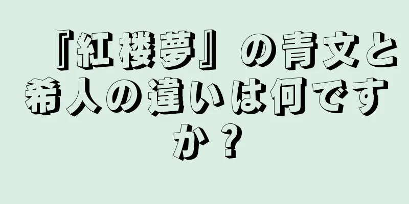 『紅楼夢』の青文と希人の違いは何ですか？