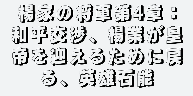 楊家の将軍第4章：和平交渉、楊業が皇帝を迎えるために戻る、英雄石能