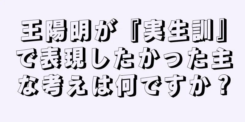 王陽明が『実生訓』で表現したかった主な考えは何ですか？