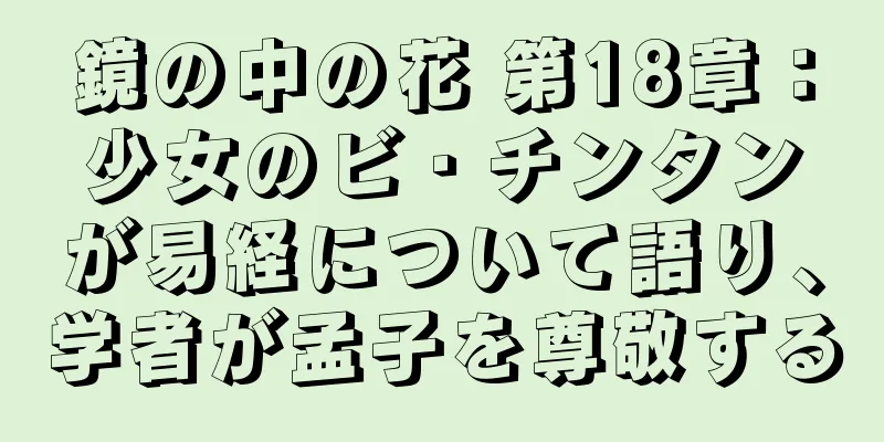 鏡の中の花 第18章：少女のビ・チンタンが易経について語り、学者が孟子を尊敬する
