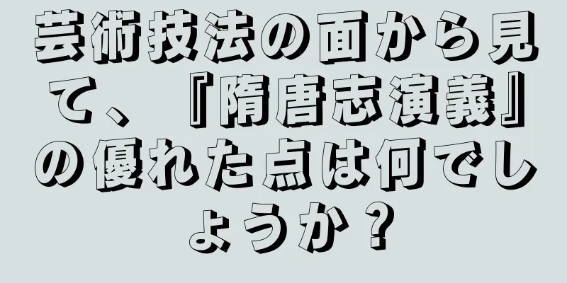 芸術技法の面から見て、『隋唐志演義』の優れた点は何でしょうか？