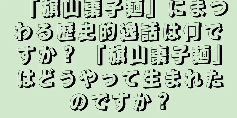 「旗山棗子麺」にまつわる歴史的逸話は何ですか？ 「旗山棗子麺」はどうやって生まれたのですか？