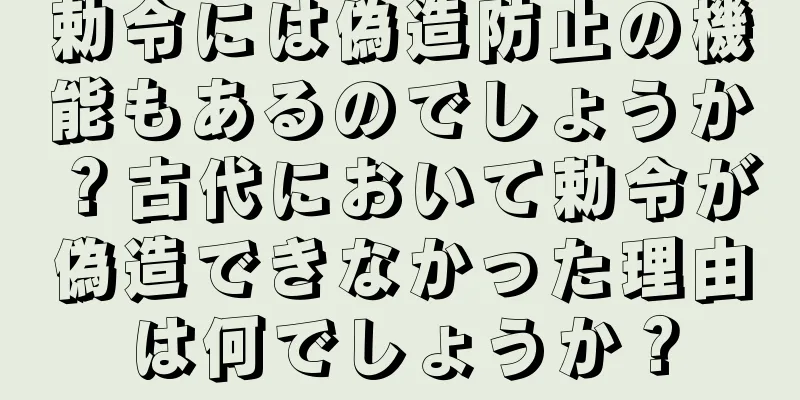 勅令には偽造防止の機能もあるのでしょうか？古代において勅令が偽造できなかった理由は何でしょうか？