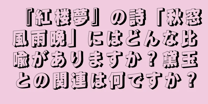 『紅楼夢』の詩「秋窓風雨晩」にはどんな比喩がありますか？黛玉との関連は何ですか？