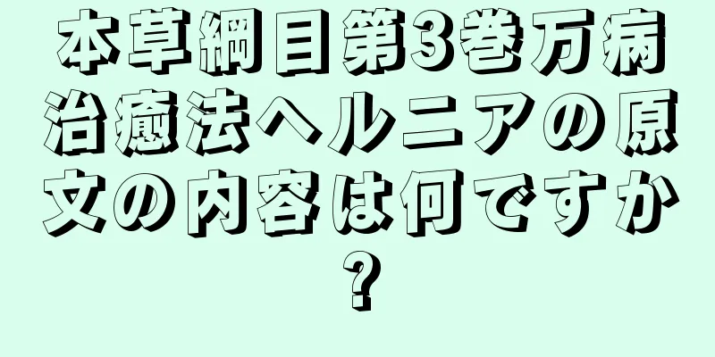 本草綱目第3巻万病治癒法ヘルニアの原文の内容は何ですか?