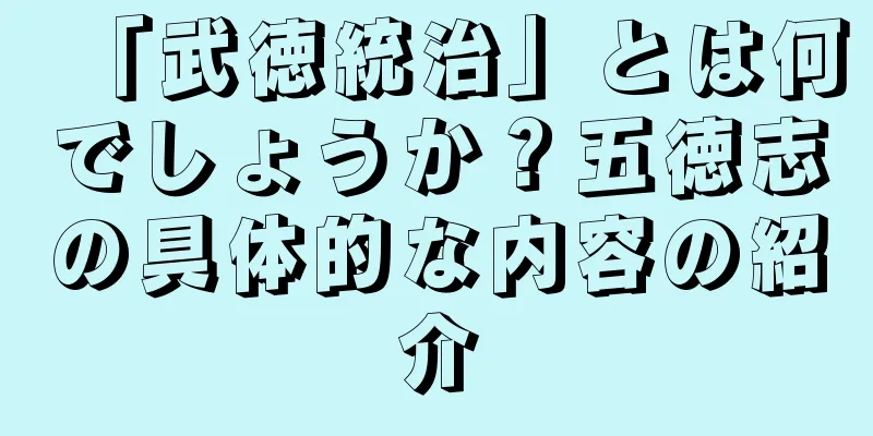 「武徳統治」とは何でしょうか？五徳志の具体的な内容の紹介