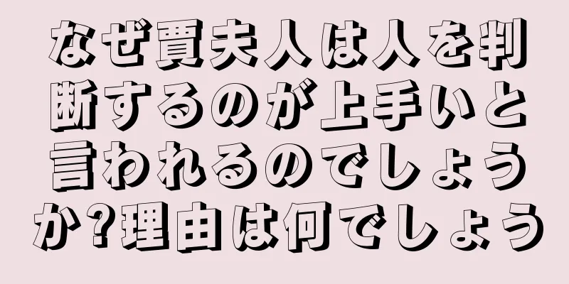 なぜ賈夫人は人を判断するのが上手いと言われるのでしょうか?理由は何でしょう