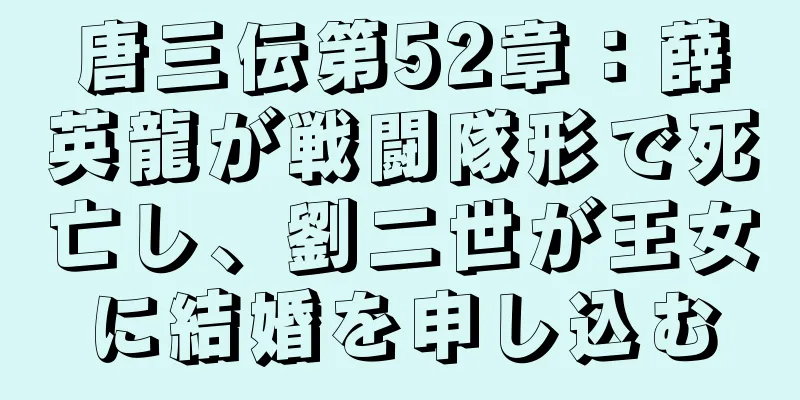 唐三伝第52章：薛英龍が戦闘隊形で死亡し、劉二世が王女に結婚を申し込む