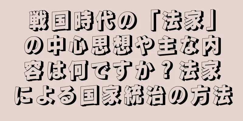 戦国時代の「法家」の中心思想や主な内容は何ですか？法家による国家統治の方法