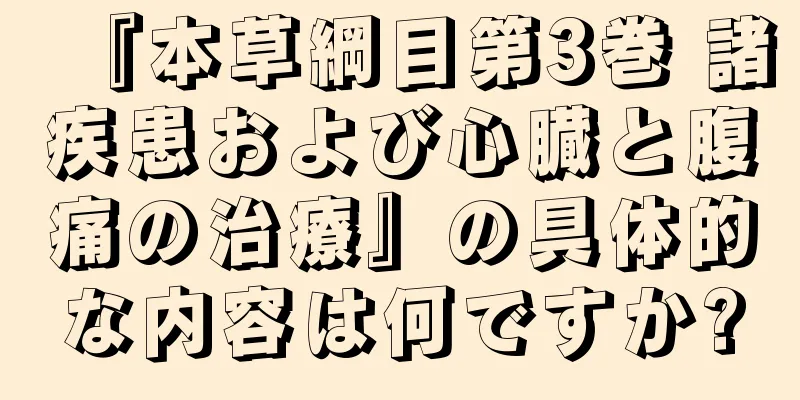 『本草綱目第3巻 諸疾患および心臓と腹痛の治療』の具体的な内容は何ですか?