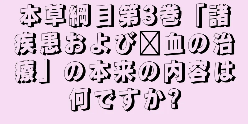本草綱目第3巻「諸疾患および瘀血の治療」の本来の内容は何ですか?