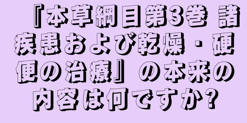 『本草綱目第3巻 諸疾患および乾燥・硬便の治療』の本来の内容は何ですか?
