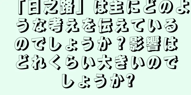 「日之路」は主にどのような考えを伝えているのでしょうか？影響はどれくらい大きいのでしょうか?