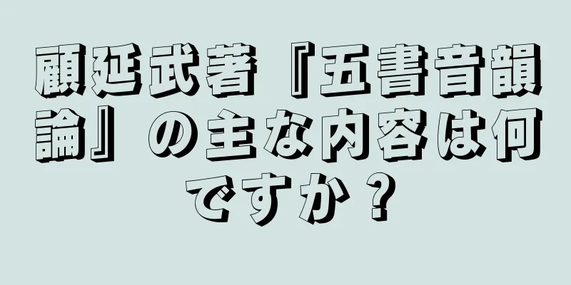顧延武著『五書音韻論』の主な内容は何ですか？