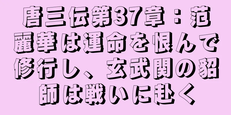 唐三伝第37章：范麗華は運命を恨んで修行し、玄武関の貂師は戦いに赴く