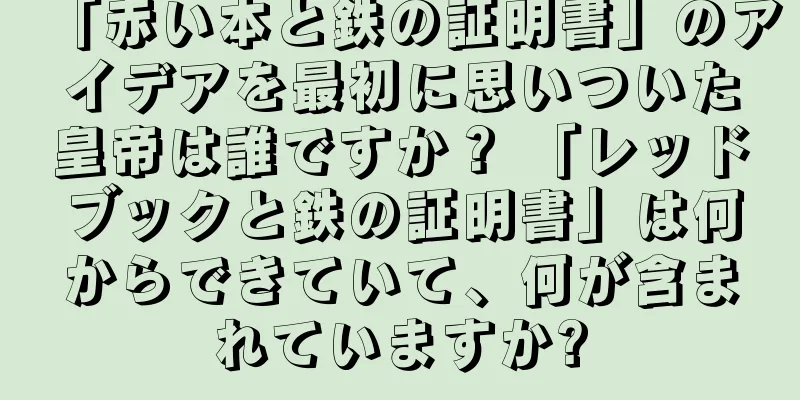 「赤い本と鉄の証明書」のアイデアを最初に思いついた皇帝は誰ですか？ 「レッドブックと鉄の証明書」は何からできていて、何が含まれていますか?
