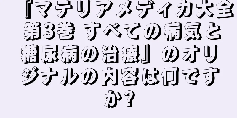 『マテリアメディカ大全 第3巻 すべての病気と糖尿病の治療』のオリジナルの内容は何ですか?