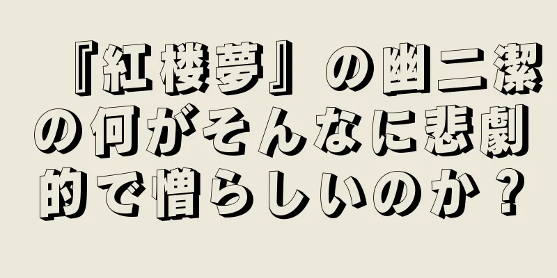 『紅楼夢』の幽二潔の何がそんなに悲劇的で憎らしいのか？