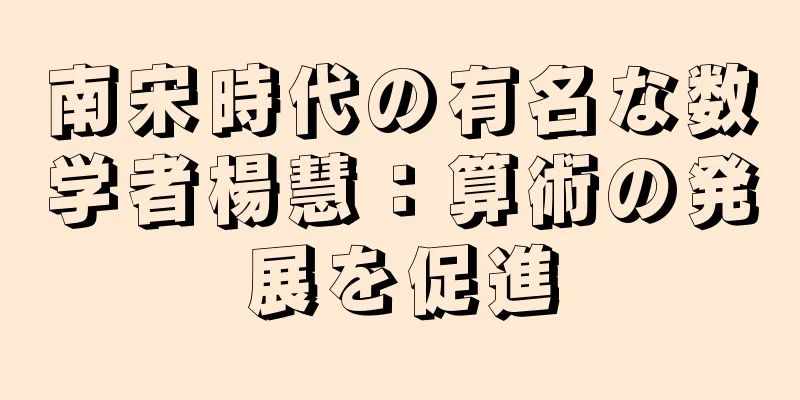南宋時代の有名な数学者楊慧：算術の発展を促進
