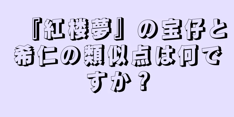 『紅楼夢』の宝仔と希仁の類似点は何ですか？