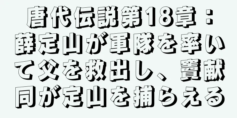 唐代伝説第18章：薛定山が軍隊を率いて父を救出し、竇献同が定山を捕らえる