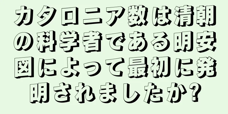 カタロニア数は清朝の科学者である明安図によって最初に発明されましたか?