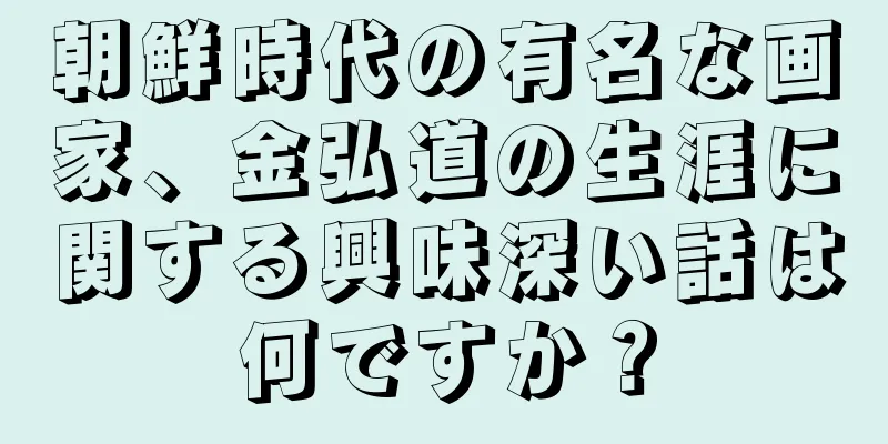 朝鮮時代の有名な画家、金弘道の生涯に関する興味深い話は何ですか？