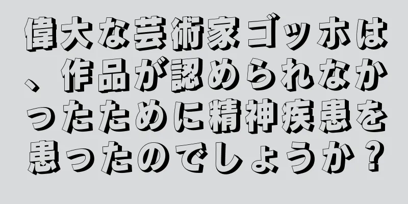偉大な芸術家ゴッホは、作品が認められなかったために精神疾患を患ったのでしょうか？