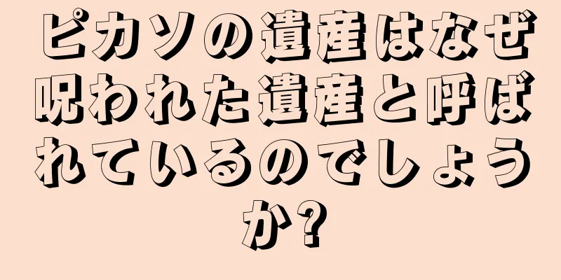 ピカソの遺産はなぜ呪われた遺産と呼ばれているのでしょうか?
