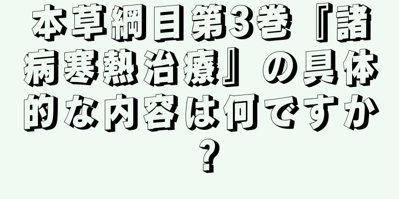 本草綱目第3巻『諸病寒熱治療』の具体的な内容は何ですか？