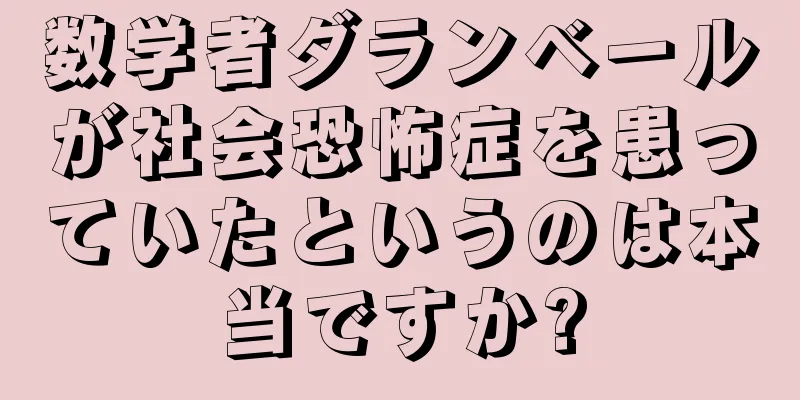 数学者ダランベールが社会恐怖症を患っていたというのは本当ですか?