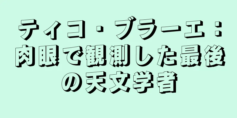 ティコ・ブラーエ：肉眼で観測した最後の天文学者
