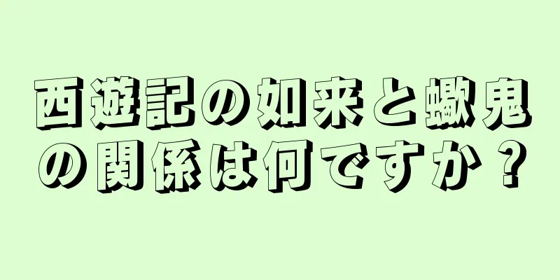 西遊記の如来と蠍鬼の関係は何ですか？