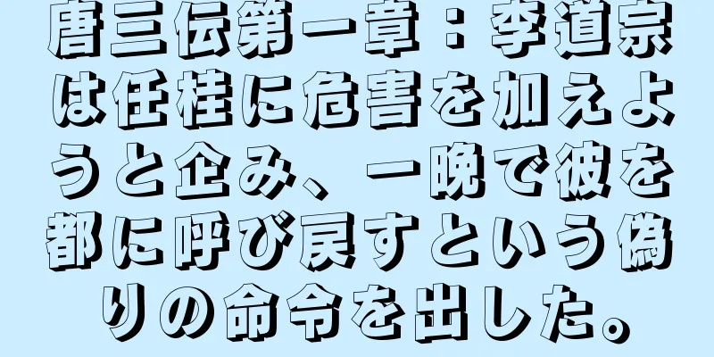 唐三伝第一章：李道宗は任桂に危害を加えようと企み、一晩で彼を都に呼び戻すという偽りの命令を出した。