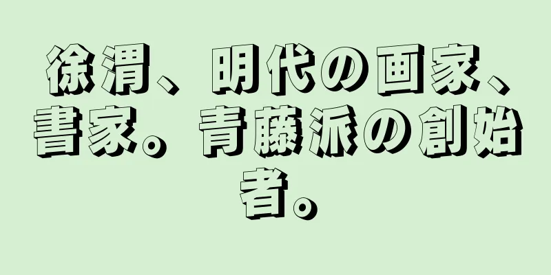 徐渭、明代の画家、書家。青藤派の創始者。