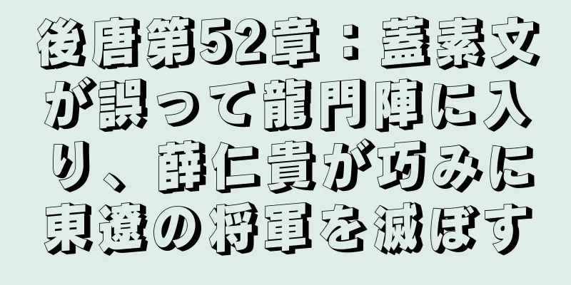 後唐第52章：蓋素文が誤って龍門陣に入り、薛仁貴が巧みに東遼の将軍を滅ぼす