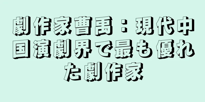 劇作家曹禹：現代中国演劇界で最も優れた劇作家