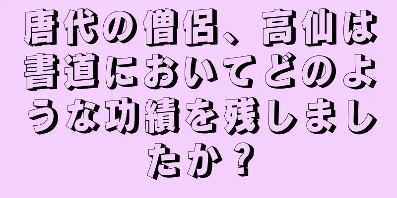唐代の僧侶、高仙は書道においてどのような功績を残しましたか？
