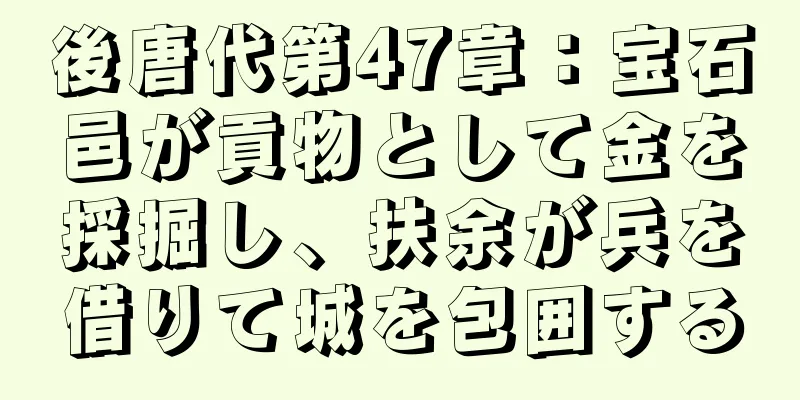 後唐代第47章：宝石邑が貢物として金を採掘し、扶余が兵を借りて城を包囲する