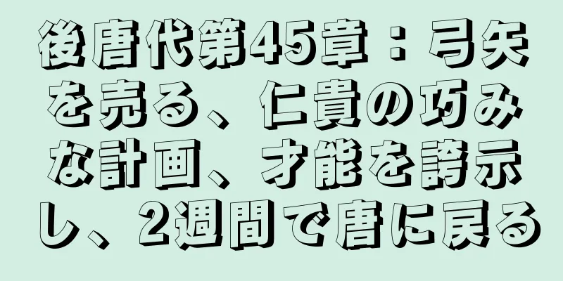 後唐代第45章：弓矢を売る、仁貴の巧みな計画、才能を誇示し、2週間で唐に戻る