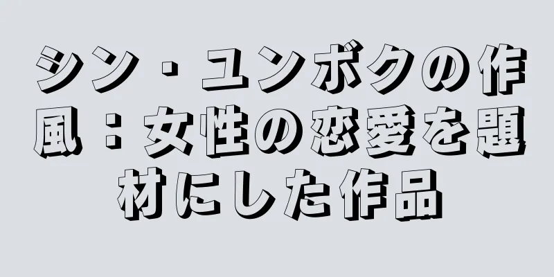 シン・ユンボクの作風：女性の恋愛を題材にした作品