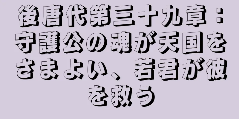 後唐代第三十九章：守護公の魂が天国をさまよい、若君が彼を救う