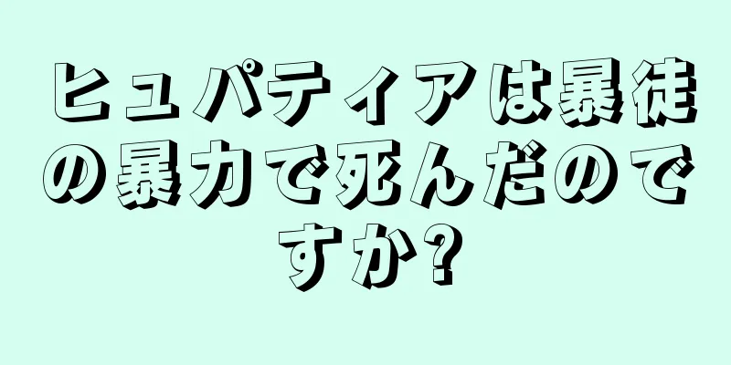 ヒュパティアは暴徒の暴力で死んだのですか?