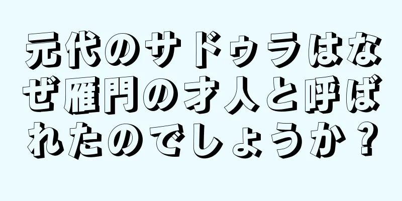 元代のサドゥラはなぜ雁門の才人と呼ばれたのでしょうか？